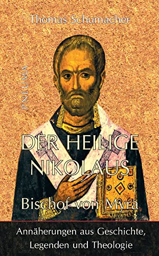 Der heilige Nikolaus, Bischof von Myra: Annäherungen aus Geschichte, Legenden und Theologie