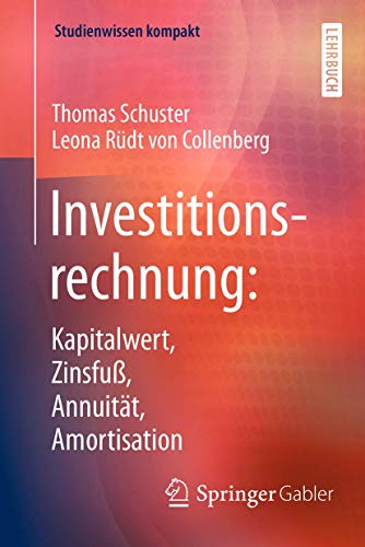 Investitionsrechnung: Kapitalwert, Zinsfuß, Annuität, Amortisation: Kapitalwert, Zinsfuß, Annuität, Amortisation (Studienwissen kompakt) von Springer