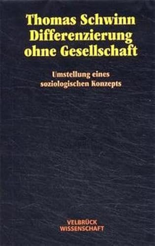 Differenzierung ohne Gesellschaft. Umstelllung eines soziologischen Konzepts: Umstellung eines soziologischen Konzepts Differenzierung ohne Gesellschaft. Umstelllung eines soziologischen Konzepts: Umstellung eines soziologischen Konzepts von Velbrück Wissenschaft