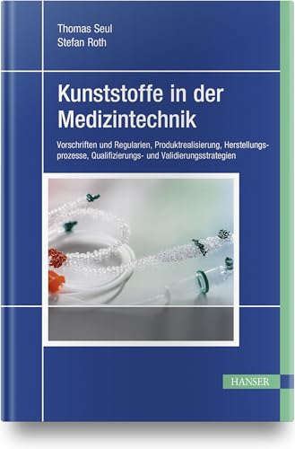 Kunststoffe in der Medizintechnik: Vorschriften und Regularien, Produktrealisierung, Herstellungsprozesse, Qualifizierungs- und Validierungsstrategien von HANSER FACHBUCHVERLAG