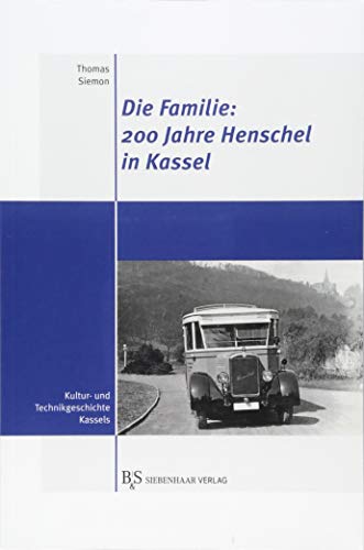Die Familie: 200 Jahre Henschel in Kassel: Sechs Generationen Unternehmensgeschichte von B&S Siebenhaar Verlag