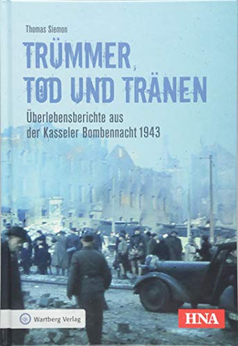 Trümmer, Tod und Tränen: Überlebensberichte aus der Kasseler Bombennacht 1943 (Bombardierungsband) von Wartberg Verlag