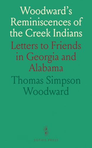 Woodward's Reminiscences of the Creek Indians: Letters to Friends in Georgia and Alabama von Sothis Press