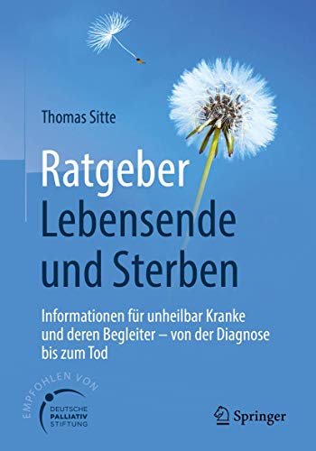Ratgeber Lebensende und Sterben: Informationen für unheilbar Kranke und deren Begleiter - von der Diagnose bis zum Tod von Springer