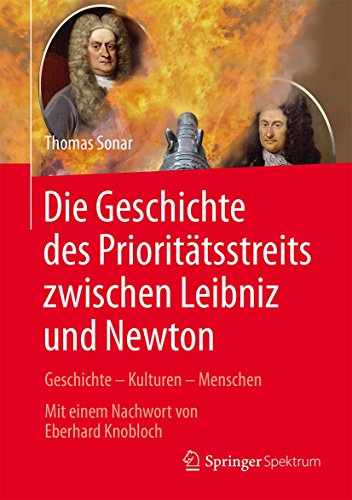 Die Geschichte des Prioritätsstreits zwischen Leibniz und Newton: Geschichte – Kulturen – Menschen: Geschichte – Kulturen – Menschen - Mit einem ... Knobloch (Vom Zählstein zum Computer)