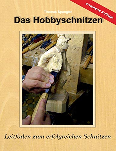 Das Hobbyschnitzen: Leitfaden zum erfolgreichen Schnitzen