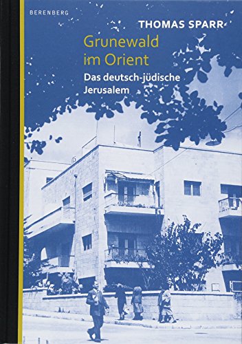 Grunewald im Orient: Das deutsch-jüdische Jerusalem von Berenberg Verlag