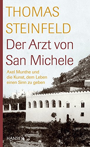 Der Arzt von San Michele: Axel Munthe und die Kunst, dem Leben einen Sinn zu geben von Hanser, Carl GmbH + Co.