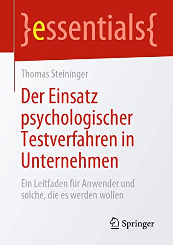 Der Einsatz psychologischer Testverfahren in Unternehmen: Ein Leitfaden für Anwender und solche, die es werden wollen (essentials)