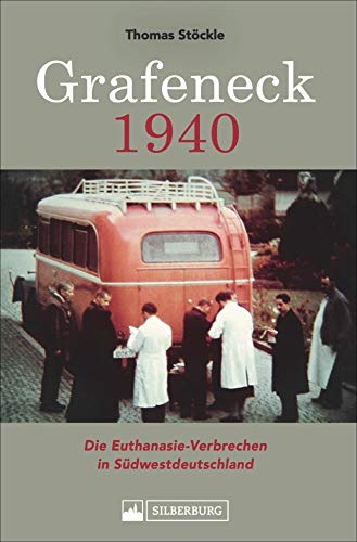 Grafeneck 1940. Die Euthanasie-Verbrechen in Südwestdeutschland. Das Buch zur Gedenkstätte Grafeneck, einer Tötungsanstalt der NS-Zeit auf der Schwäbischen Alb Grafeneck 1940. Die Euthanasie-Verbrechen in Südwestdeutschland. Das Buch zur Gedenkstätte Grafeneck, einer Tötungsanstalt der NS-Zeit auf der Schwäbischen Alb