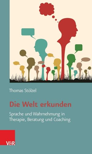 Die Welt erkunden: Sprache und Wahrnehmung in Therapie, Beratung und Coaching