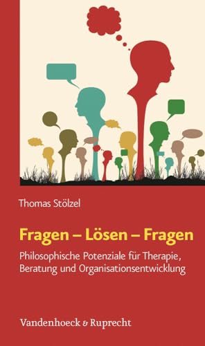 Fragen - Lösen - Fragen: Philosophische Potenziale für Therapie, Beratung und Organisationsentwicklung von Vandenhoeck + Ruprecht