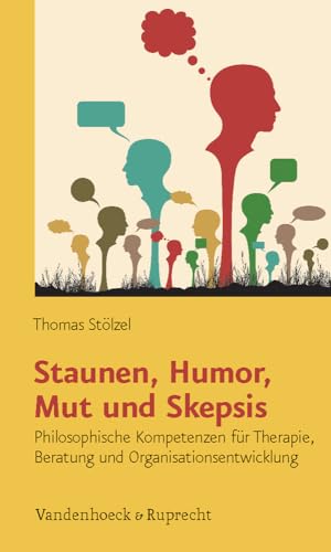 Staunen, Humor, Mut und Skepsis: Philosophische Kompetenzen für Therapie, Beratung und Organisationsentwicklung