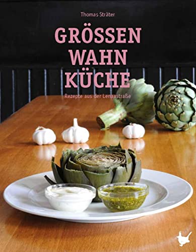 Größenwahn Küche: Rezepte aus der Lenaustraße