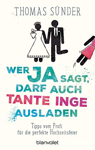 Wer Ja sagt, darf auch Tante Inge ausladen: Tipps vom Profi für die perfekte Hochzeitsfeier - Aktualisierte Neuausgabe des Hochzeitsbestsellers von Blanvalet