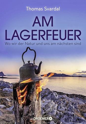 Am Lagerfeuer: Wo wir der Natur und uns am nächsten sind von Droemer HC