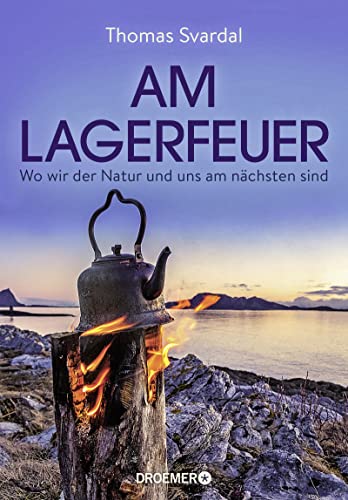 Am Lagerfeuer: Wo wir der Natur und uns am nächsten sind