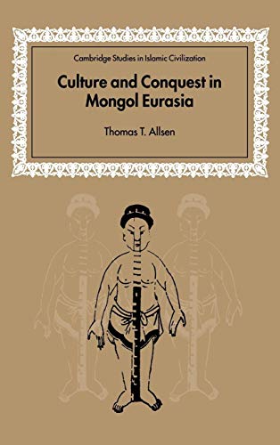 Culture and Conquest in Mongol Eurasia (Cambridge Studies in Islamic Civilization)