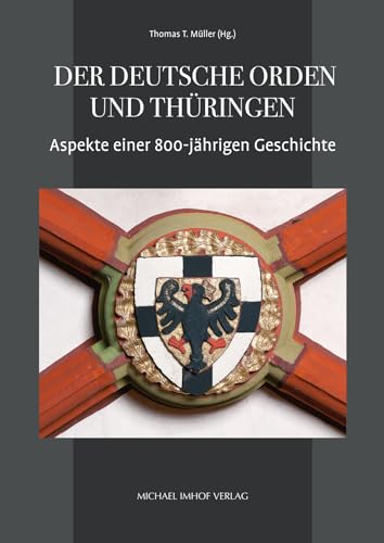 Der Deutsche Orden und Thüringen: Aspekte einer 800-jährigen Geschichte (Mühlhäuser Museen Forschungen und Studien) von Michael Imhof Verlag