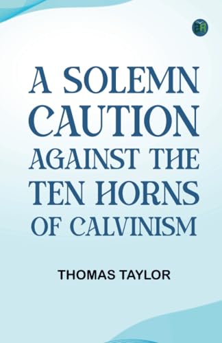 A Solemn Caution Against the Ten Horns of Calvinism von Zinc Read