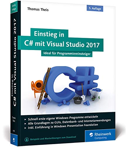 Einstieg in C# mit Visual Studio 2017: Ideal für Programmieranfänger Einstieg in C# mit Visual Studio 2017: Ideal für Programmieranfänger