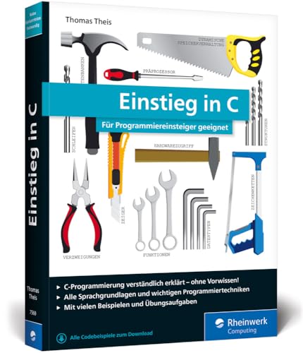 Einstieg in C: Für Programmiereinsteiger geeignet. Alle Grundlagen, spannende Beispielprojekte, Praxistipps Einstieg in C: Für Programmiereinsteiger geeignet. Alle Grundlagen, spannende Beispielprojekte, Praxistipps