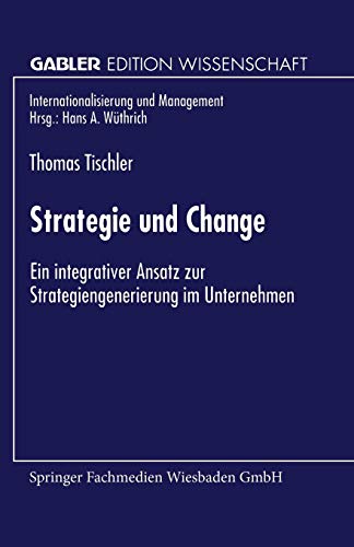 Strategie und Change: Ein Integrativer Ansatz Zur Strategiengenerierung Im Unternehmen (Internationalisierung Und Management) (German Edition)