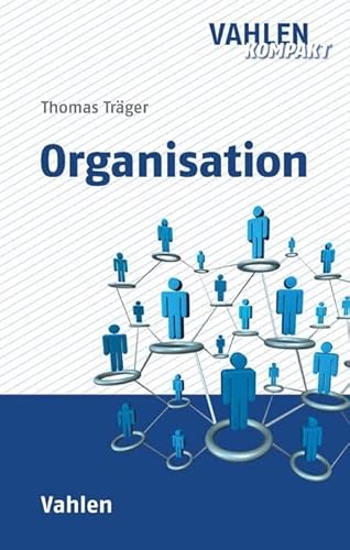 Organisation: Grundlagen der Organisationslehre mit Beispielen, Übungsaufgaben und Musterlösungen (Vahlen kompakt) von Vahlen Franz GmbH