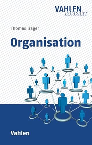 Organisation: Grundlagen der Organisationslehre mit Beispielen, Übungsaufgaben und Musterlösungen (Vahlen kompakt)