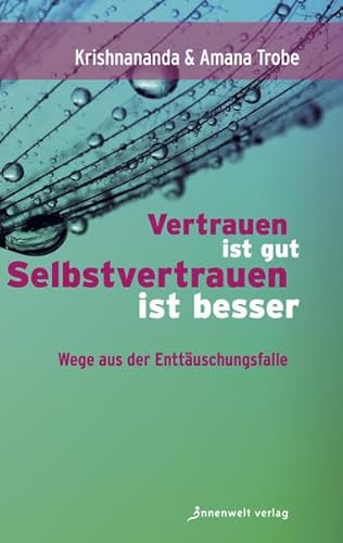 Vertrauen ist gut, Selbstvertrauen ist besser: Wege aus der Enttäuschungsfalle von Innenwelt Verlag GmbH