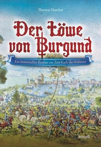 Der Löwe von Burgund: Ein historischer Roman zur Zeit Karls des Kühnen von Stämpfli Verlag AG