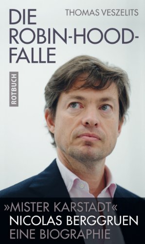 Die Robin-Hood-Falle: "Mr. Karstadt" Nicolas Berggruen. Eine Biographie