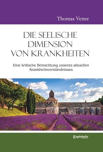 Die seelische Dimension von Krankheiten: Eine kritische Betrachtung unseres aktuellen Krankheitsverständnisses von Engelsdorfer Verlag