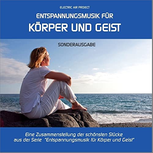 Entspannungsmusik für Körper und Geist - Sonderausgabe, Best of ... zum Kennenlernen (GEMAfrei/Lizenz optional): Zusammenstellung der schönsten Stücke, Best of zum Kennenlernen