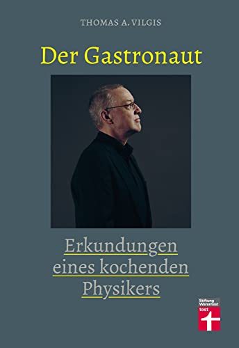 Der Gastronaut - Erkundungen eines kochenden Physikers – Kochbuch mit Küchenphänomenen und ausgefallenen Rezepten – Thomas Vilgis Der Gastronaut - Erkundungen eines kochenden Physikers – Kochbuch mit Küchenphänomenen und ausgefallenen Rezepten – Thomas Vilgis
