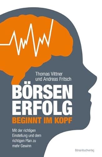 Börsenerfolg beginnt im Kopf: Mit der richtigen Einstellung und dem richtigen Plan zu mehr Gewinn Börsenerfolg beginnt im Kopf: Mit der richtigen Einstellung und dem richtigen Plan zu mehr Gewinn