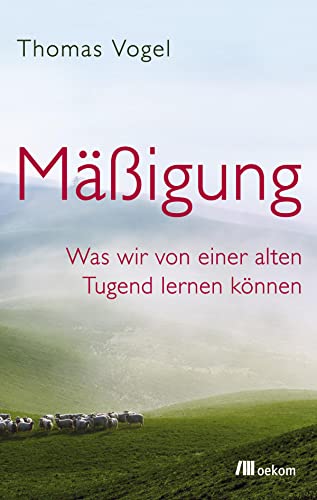 Mäßigung: Was wir von einer alten Tugend lernen können von Oekom Verlag GmbH