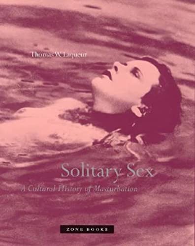 Solitary Sex: A Cultural History of Masturbation (Zone Books)