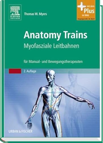 Anatomy Trains: Myofasziale Leitbahnen (für Manual- und Bewegungstherapeuten) - mit Zugang zum Elsevier-Portal: Myofasziale Leitbahnen für Manual- und ... Mit dem Plus im Web. Zugangscode im Buch