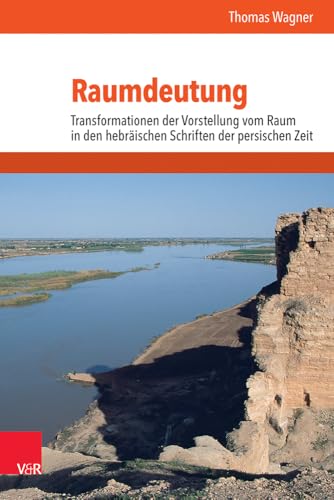 Raumdeutung: Transformationen der Vorstellung vom Raum in den hebräischen Schriften der persischen Zeit (Mundus Orientis: Studies in Ancient Near Eastern Cultures)