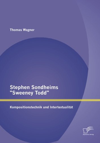 Stephen Sondheims "Sweeney Todd": Kompositionstechnik und Intertextualität Stephen Sondheims "Sweeney Todd": Kompositionstechnik und Intertextualität von Diplomica Verlag