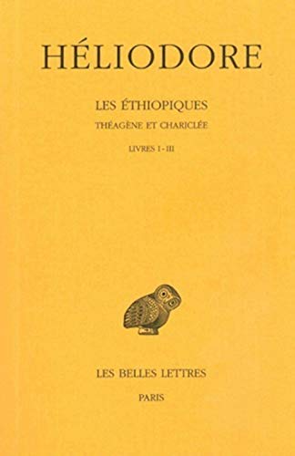 Heliodore, Les Ethiopiques. Theagene Et Chariclee: Tome I: Livres I-III. (Collection Des Universites De France, Band 76)
