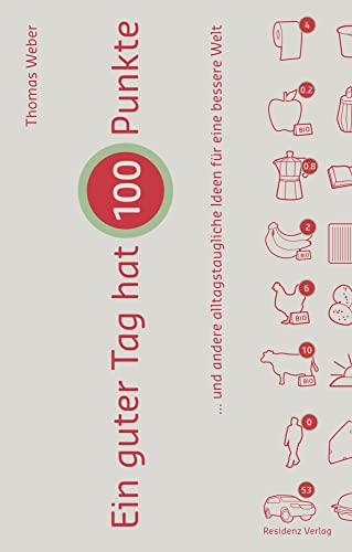 Ein guter Tag hat 100 Punkte: ... und andere alltagstaugliche Ideen für eine bessere Welt Ein guter Tag hat 100 Punkte: ... und andere alltagstaugliche Ideen für eine bessere Welt