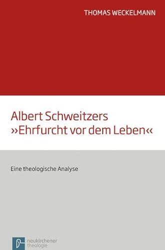 Albert Schweitzers "Ehrfurcht vor dem Leben": Eine theologische Analyse