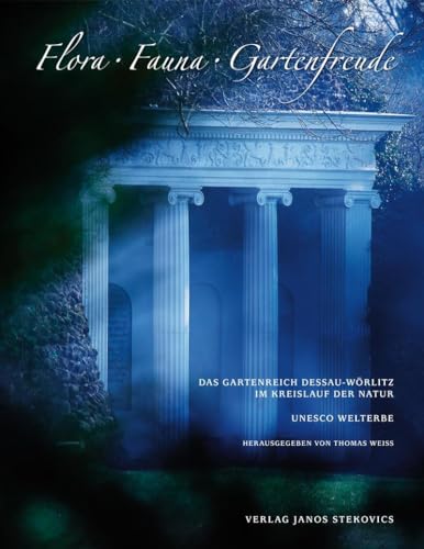 Flora, Fauna, Gartenfreude: Das Gartenreich Dessau-Wörlitz im Kreislauf der Natur UNESCO WELTERBE