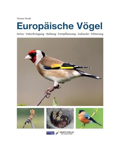 Europäische Vögel: Arten-Unterbringung-Haltung-Fortpflanzung-Aufzucht-Fütterung (Edition Gefiederte Welt)
