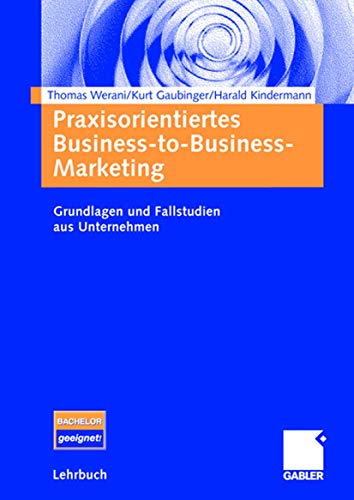 Praxisorientiertes Business-to-Business-Marketing: Grundlagen und Fallstudien aus Unternehmen (German Edition)