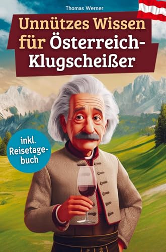 Unnützes Wissen für Österreich-Klugscheißer: 222 lustige & skurrile Fakten, die du nie wissen wolltest, aber lieben wirst - das ideale Geschenk für echte Fans (inkl. Reisetagebuch) von Bookmundo