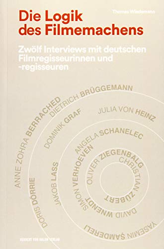 Die Logik des Filmemachens: Zwölf Interviews mit deutschen Filmregisseurinnen und -regisseuren