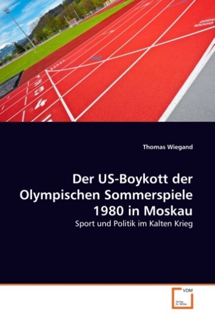 Der US-Boykott der Olympischen Sommerspiele 1980 in Moskau von VDM Verlag Dr. Müller
